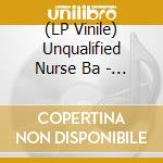 (LP Vinile) Unqualified Nurse Ba - Debasement Tapes cd