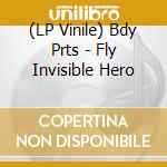 (LP Vinile) Bdy Prts - Fly Invisible Hero vinile