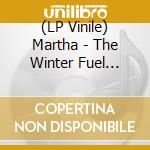 (LP Vinile) Martha - The Winter Fuel Allowance Ineligibility Blues lp vinile di Martha