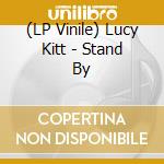 (LP Vinile) Lucy Kitt - Stand By lp vinile di Lucy Kitt