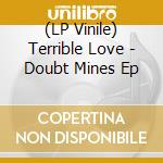 (LP Vinile) Terrible Love - Doubt Mines Ep