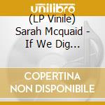 (LP Vinile) Sarah Mcquaid - If We Dig Any Deeper It Could Get Dangerous lp vinile di Sarah Mcquaid
