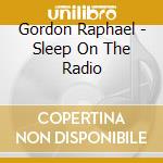 Gordon Raphael - Sleep On The Radio