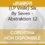 (LP Vinile) Six By Seven - Abstraktion 12 vinile
