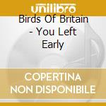 Birds Of Britain - You Left Early cd musicale di Birds Of Britain