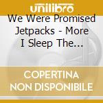We Were Promised Jetpacks - More I Sleep The Less I Dream cd musicale di We Were Promised Jetpacks