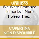 We Were Promised Jetpacks - More I Sleep The Less I Dream cd