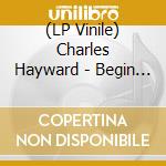 (LP Vinile) Charles Hayward - Begin Anywhere lp vinile