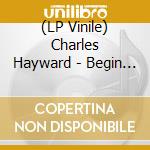 (LP Vinile) Charles Hayward - Begin Anywhere vinile