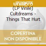 (LP Vinile) Cultdreams - Things That Hurt vinile