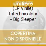 (LP Vinile) Intechnicolour - Big Sleeper vinile