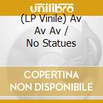 (LP Vinile) Av Av Av / No Statues vinile