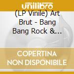 (LP Vinile) Art Brut - Bang Bang Rock & Roll vinile