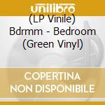 (LP Vinile) Bdrmm - Bedroom (Green Vinyl) vinile