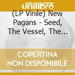 (LP Vinile) New Pagans - Seed, The Vessel, The Roots And All vinile