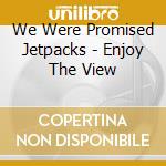 We Were Promised Jetpacks - Enjoy The View cd
