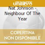 Nat Johnson - Neighbour Of The Year cd musicale di Nat Johnson