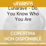 Lunarave - Do You Know Who You Are cd musicale di Lunarave