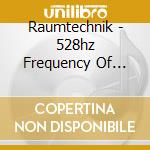 Raumtechnik - 528hz Frequency Of Love cd