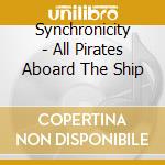 Synchronicity - All Pirates Aboard The Ship cd