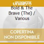 Bold & The Brave (The) / Various cd