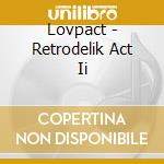 Lovpact - Retrodelik Act Ii cd