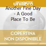 Another Fine Day - A Good Place To Be cd