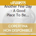 Another Fine Day - A Good Place To Be Remixed cd