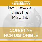 Psychowave - Dancefloor Metadata cd musicale di Psychowave