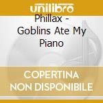 Phillax - Goblins Ate My Piano cd