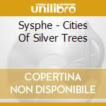 Sysphe - Cities Of Silver Trees cd musicale di Sysphe