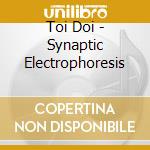 Toi Doi - Synaptic Electrophoresis cd