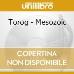 Torog - Mesozoic cd musicale di Torog
