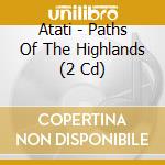 Atati - Paths Of The Highlands (2 Cd) cd