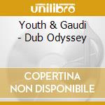 Youth & Gaudi - Dub Odyssey cd musicale di Youth & Gaudi