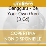 Gangguru - Be Your Own Guru (3 Cd) cd musicale di Gangguru
