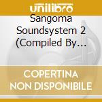Sangoma Soundsystem 2 (Compiled By Daksinamurti & Emiel) (2 Cd) cd musicale di Sangoma