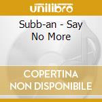 Subb-an - Say No More cd musicale di Subb