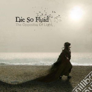 Die So Fluid - Opposites Of Light cd musicale di Die So Fluid