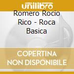 Romero Rocio Rico - Roca Basica cd musicale di Romero Rocio Rico