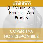 (LP Vinile) Zap Francis - Zap Francis vinile