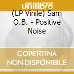(LP Vinile) Sam O.B. - Positive Noise lp vinile di O.b. Sam