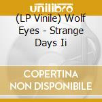 (LP Vinile) Wolf Eyes - Strange Days Ii vinile