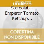 Stereolab - Emperor Tomato Ketchup (Expanded Edition) (2 Cd) cd musicale