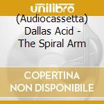 (Audiocassetta) Dallas Acid - The Spiral Arm cd