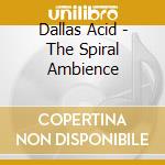 Dallas Acid - The Spiral Ambience cd