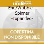 Eno/Wobble - Spinner -Expanded- cd musicale