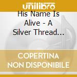 His Name Is Alive - A Silver Thread 4Cd cd musicale