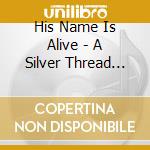 His Name Is Alive - A Silver Thread 4Cd cd