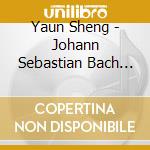Yaun Sheng - Johann Sebastian Bach Keyboard Works Vol.1 cd